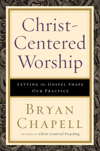 Bryan Chapell: Christ-centered worship (Hardcover, 2009, Baker Academic)
