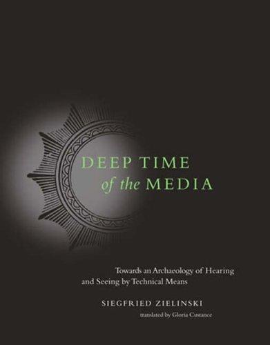 Siegfried Zielinski: Deep Time of the Media: Toward an Archaeology of Hearing and Seeing by Technical Means (2008)
