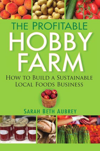 Sarah Beth Aubrey: The Profitable Hobby Farm, How to Build a Sustainable Local Foods Business (2010, John Wiley & Sons, Ltd.)