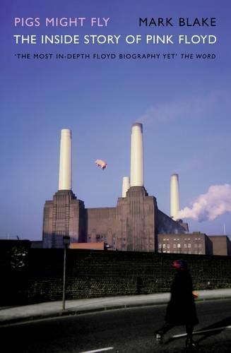 Mark Blake: Pigs might fly : the inside story of Pink Floyd (2011)
