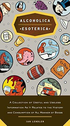 Ian Lendler: Alcoholica Esoterica: A Collection of Useful and Useless Information As It Relates to the History and Consumption of All Manner of Booze (2005, Penguin Books)