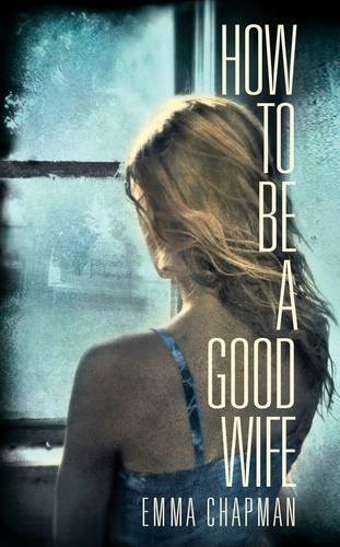 Emma Chapman: How to be a Good Wife (Paperback, 2013, Pan MacMillan)