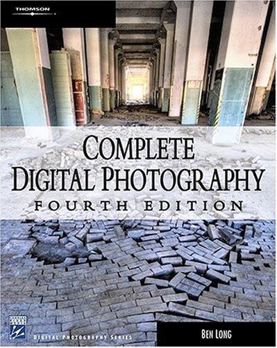 Ben Long: Complete Digital Photography, Fourth Edition (Graphics Series)