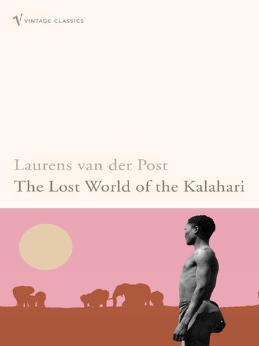 Laurens van der Post: The Lost World of the Kalahari (EBook, 2010, Random House Group Limited)
