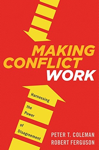 Robert Ferguson, Peter T. Coleman: Making Conflict Work: Harnessing the Power of Disagreement (Houghton Mifflin Harcourt)