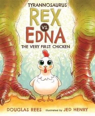 Douglas Rees: Tyrannosaurus rex vs. Edna, the very first chicken (2017, Henry Holt & Company)