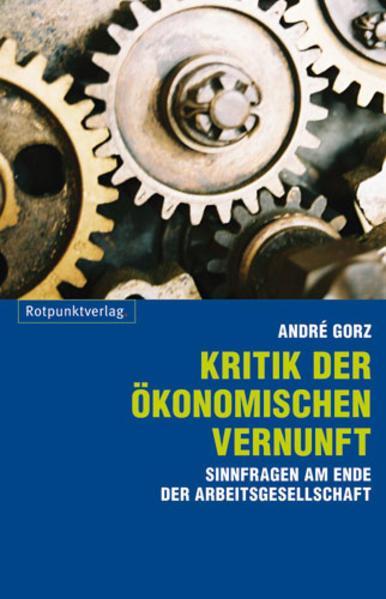 André Gorz: Kritik der ökonomischen Vernunft (German language, 2010, Rotpunktverlag)