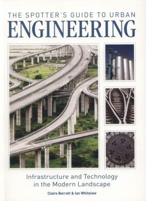 Claire Barratt: The Spotters Guide To Urban Engineering Infrastructure And Technology In The Modern Landscape (2011, Firefly Books)