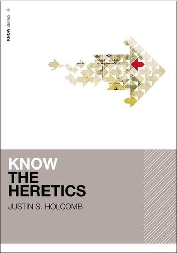 Justin S. Holcomb: Know the Heretics (Paperback, 2014, Zondervan)