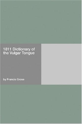 Francis Grose: 1811 Dictionary of the Vulgar Tongue (2006, Hard Press)