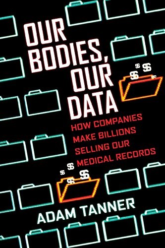 Adam Tanner: Our Bodies, Our Data (Paperback, 2018, Beacon Press)