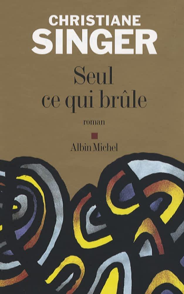 Christiane Singer: Seul ce qui brûle (French language, 2006, Éditions Albin Michel)