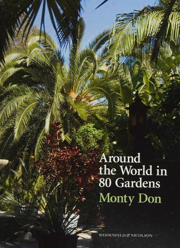 Montagu Don: Around the world in 80 gardens (2008, Weidenfeld & Nicolson, Orion Publishing Group, Limited)