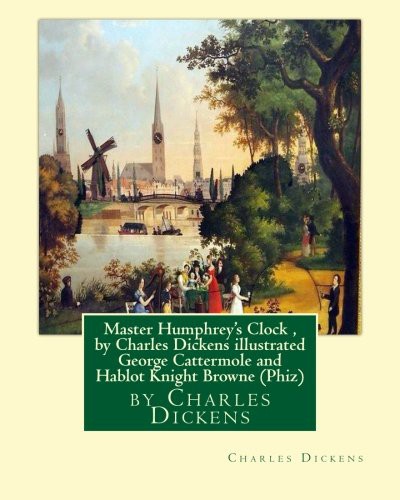 Charles Dickens, George Cattermole, (Phiz) Hablot Knight Browne: Master Humphrey's Clock , by Charles Dickens illustrated George Cattermole (Paperback, CreateSpace Independent Publishing Platform, Createspace Independent Publishing Platform)