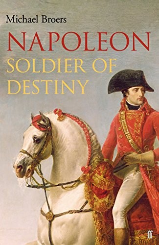 Michael Broers: Napoleon: Soldier of Destiny (2014, Faber & Faber)