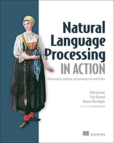 Hobson Lane, Hannes Hapke, Cole Howard: Natural Language Processing in Action (Paperback, 2019, Manning Publications)