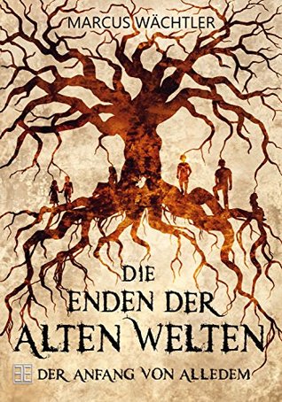 Marcus Wächtler: Der Anfang von alledem: Die Enden der alten Welten (Paperback, Deutsch language)