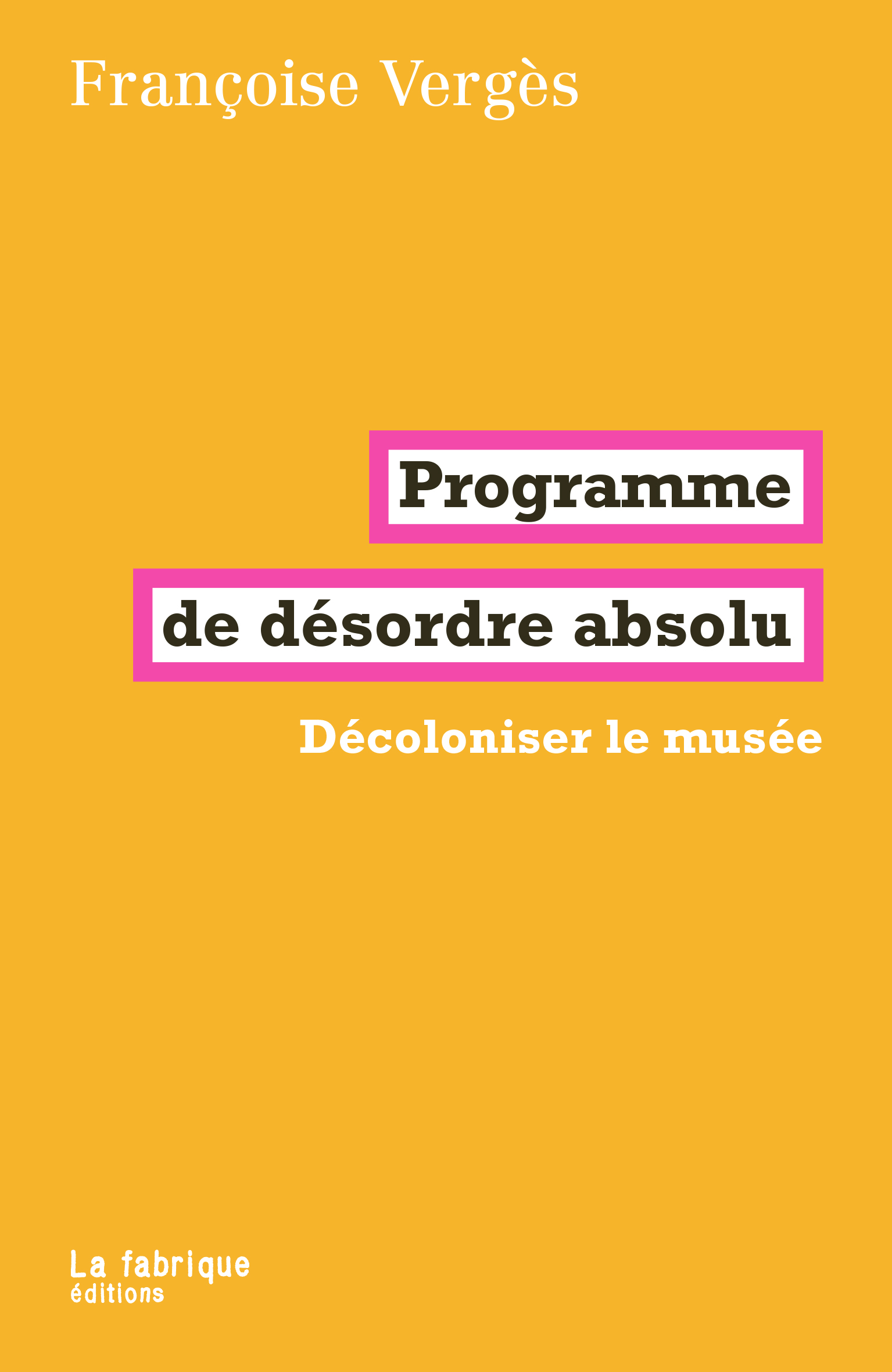 Françoise Vergès: Programme de désordre absolu (Hardcover, Français language, 2023, La Fabrique)