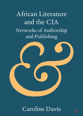 Caroline Davis: African Literature and the CIA (2020, Cambridge University Press)