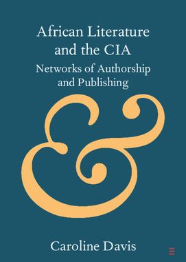 Caroline Davis: African Literature and the CIA (2020, Cambridge University Press)