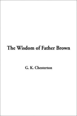 G. K. Chesterton: The Wisdom of Father Brown (Paperback, 2003, IndyPublish.com)