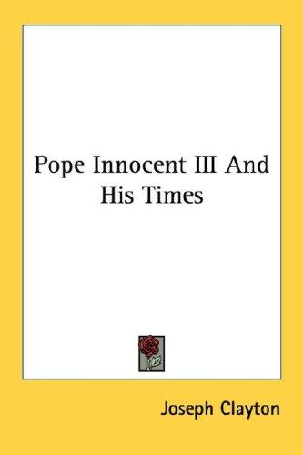 Joseph Clayton: Pope Innocent III And His Times (Paperback, 2007, Kessinger Publishing, LLC)