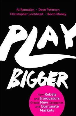 Al Ramadan, Christopher Lochhead, Dave Peterson, Kevin Maney, Kevin Maney, Al Ramadan, Dave Peterson, Christopher Lochhead: Play Bigger (2016, Little, Brown Book Group Limited, Little, Brown, imusti)