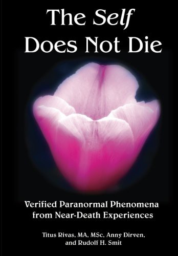 Titus Rivas, Anny Dirven, Rudolf H. Smit, Robert G. Mays, Janice Miner Holden: The Self Does Not Die (Paperback, 2016, International Association for Near-Death Studies)