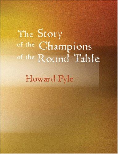 Howard Pyle: The Story of the Champions of the Round Table (Large Print Edition) (2007, BiblioBazaar)