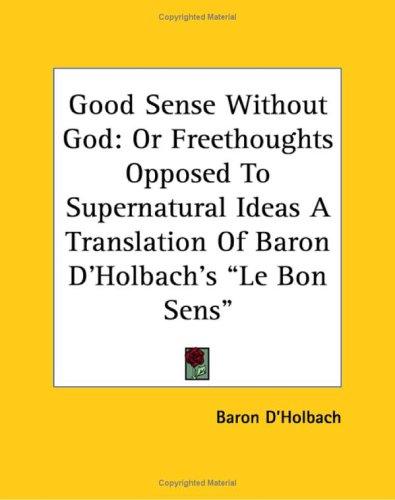 Paul Henri Thiry baron d'Holbach: Good Sense Without God (Paperback, 2004, Kessinger Publishing)