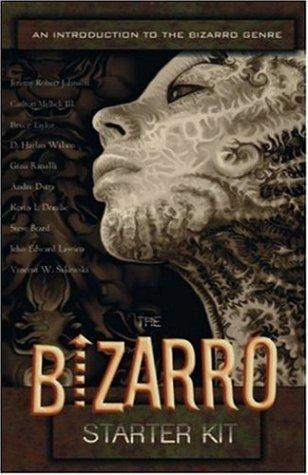 Carlton Mellick III, Jeremy Robert Johnson, John Edward Lawson, D. Harlan Wilson, Steve Beard, Vincent W. Sakowski, Bruce Taylor, Kevin L. Donihe, Andre Duza, Gina Ranalli: The Bizarro Starter Kit (2006)