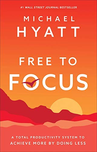 Michael Hyatt: Free to Focus (2019, Baker Books)