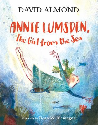 David Almond, Beatrice Alemagna: Annie Lumsden, the Girl from the Sea (2021, Candlewick Press)