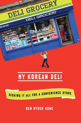 Ben Ryder Howe: My Korean deli (2010, Henry Holt and Co.)