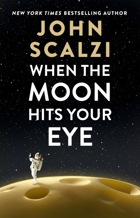 John Scalzi: When the Moon Hits Your Eye (Tor Books)