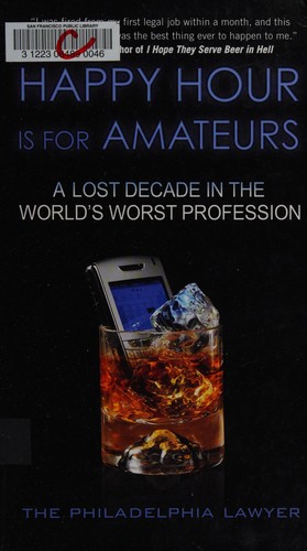 Philadelphia lawyer.: Happy hour is for amateurs (2008, W. Morrow)