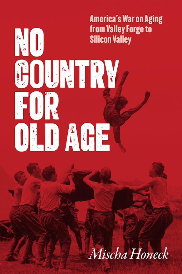 Mischa Honeck: No Country for Old Age (2025, University of North Carolina Press)