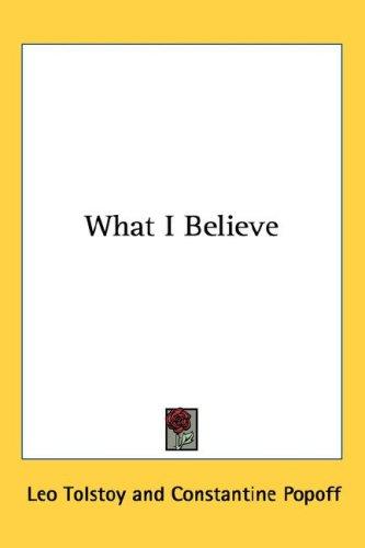 Leo Tolstoy: What I Believe (2004, Kessinger Publishing, LLC)