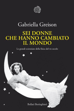 Gabriella Greison: Sei donne che hanno cambiato il mondo (Italian language, 2017, Bollati Boringhieri)