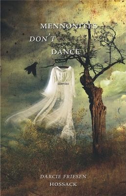 Darcie Friesen Hossack: Mennonites Dont Dance (Thistledown Press)