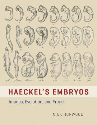 Nick Hopwood: Haeckel's Embryos (2015, University of Chicago Press)
