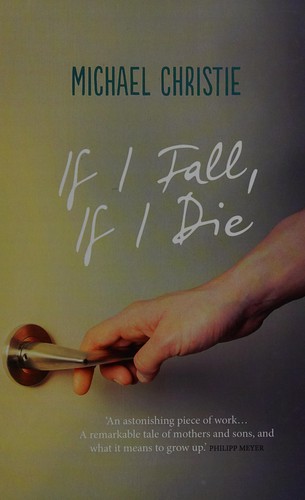 Michael Christie: If I fall, if I die (2016, Thorpe)