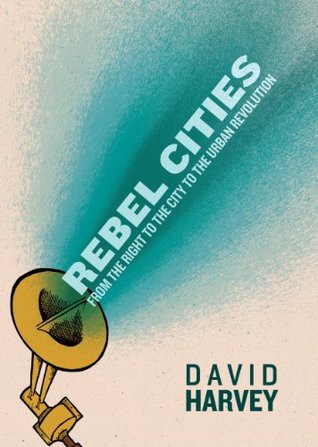 David Harvey: Rebel Cities (2012, Verso)