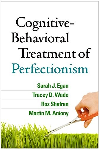 Martin M. Antony, Sarah J. Egan, Tracey D. Wade, Roz Shafran: Cognitive-Behavioral Treatment of Perfectionism (Paperback, The Guilford Press)