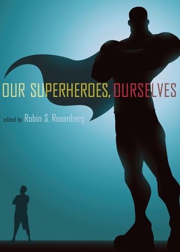 Robin S. Rosenberg: Our Superheroes, Ourselves (2013, Oxford University Press, Incorporated)
