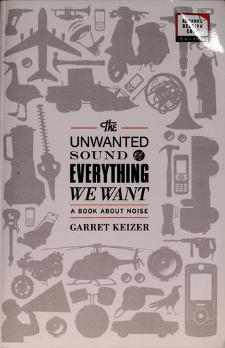 Garret Keizer: The unwanted sound of everything we want (2010, PublicAffairs)