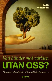 Alan Weisman: Vad händer med världen utan oss? (Hardcover, Svenska language, 2008, Prisma)