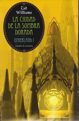 Tad Williams: La ciudad de la sombra dorada (Hardcover, Spanish language, 2004, Círculo de Lectores)
