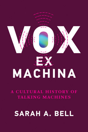 Sarah A. Bell: Vox Ex Machina (2024, MIT Press)
