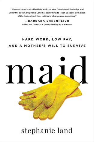 Stephanie Land: Maid: Hard Work, Low Pay, and a Mother's Will to Survive (2019, Hachette Books)